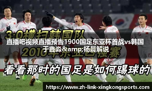 直播吧视频直播预告1900国足东亚杯首战vs韩国 于鑫淼&杨晨解说